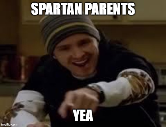 yeah science bitch | SPARTAN PARENTS YEA | image tagged in yeah science bitch | made w/ Imgflip meme maker