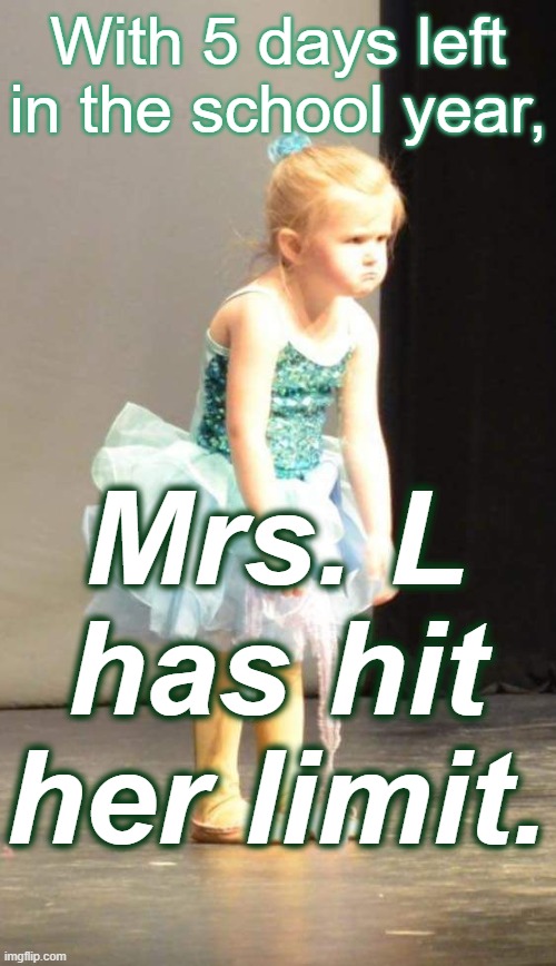 Over it | With 5 days left in the school year, Mrs. L has hit her limit. | image tagged in over it | made w/ Imgflip meme maker