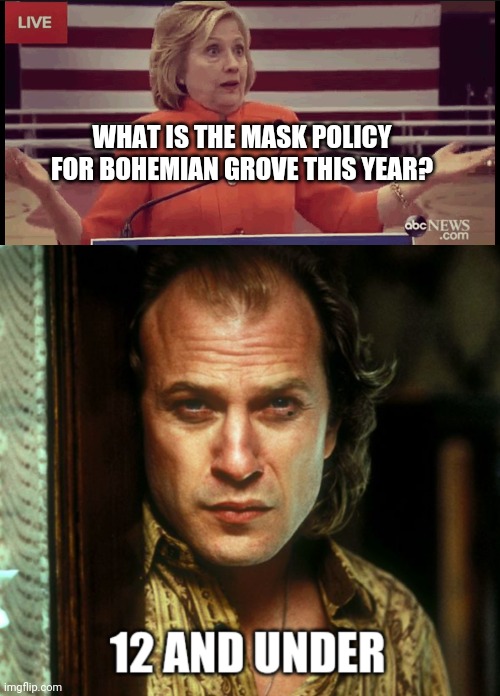 Don't get Frazzled | WHAT IS THE MASK POLICY FOR BOHEMIAN GROVE THIS YEAR? | image tagged in clueless politician,buffalo bill,silence of the lambs,sacrifice,we don't care,see no one cares | made w/ Imgflip meme maker