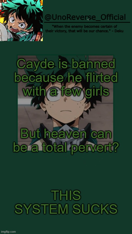 UnoReverse_Official Deku Temp | Cayde is banned because he flirted with a few girls; But heaven can be a total pervert? THIS SYSTEM SUCKS | image tagged in unoreverse_official deku temp | made w/ Imgflip meme maker
