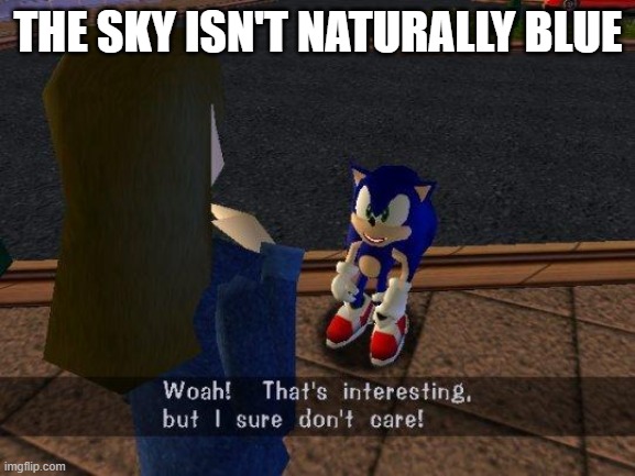 The sky | THE SKY ISN'T NATURALLY BLUE | image tagged in woah that's interesting but i sure dont care | made w/ Imgflip meme maker
