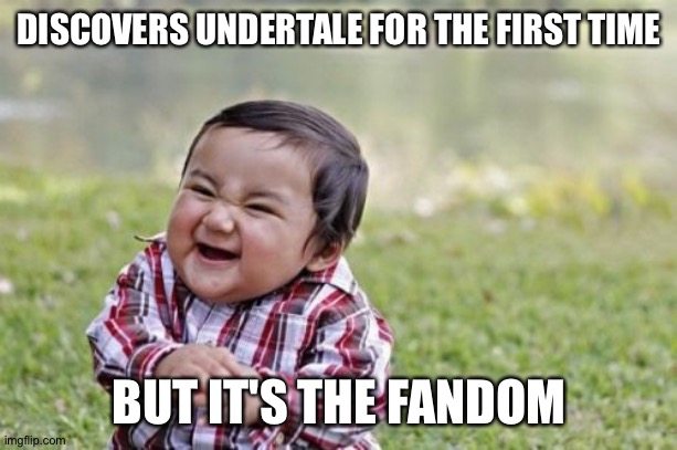 Evil Toddler | DISCOVERS UNDERTALE FOR THE FIRST TIME; BUT IT'S THE FANDOM | image tagged in memes,evil toddler | made w/ Imgflip meme maker