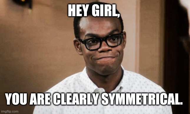 Chidi | HEY GIRL, YOU ARE CLEARLY SYMMETRICAL. | image tagged in chidi | made w/ Imgflip meme maker