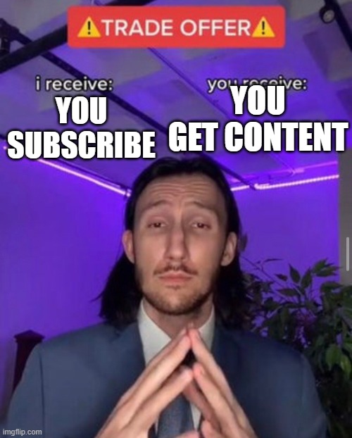 Youtubez | YOU SUBSCRIBE; YOU GET CONTENT | image tagged in i receive you receive | made w/ Imgflip meme maker