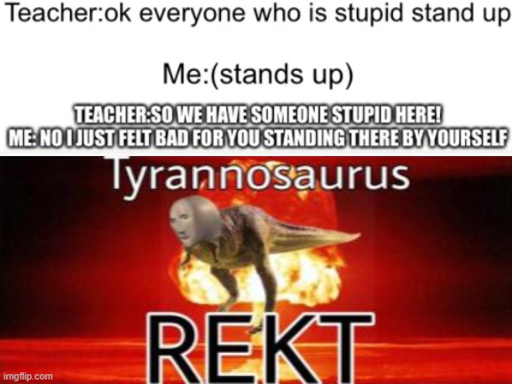 tyrannosaurus  r e k t | image tagged in tyrannosaurus rekt | made w/ Imgflip meme maker