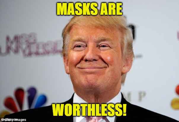 Donald trump approves | MASKS ARE WORTHLESS! | image tagged in donald trump approves | made w/ Imgflip meme maker