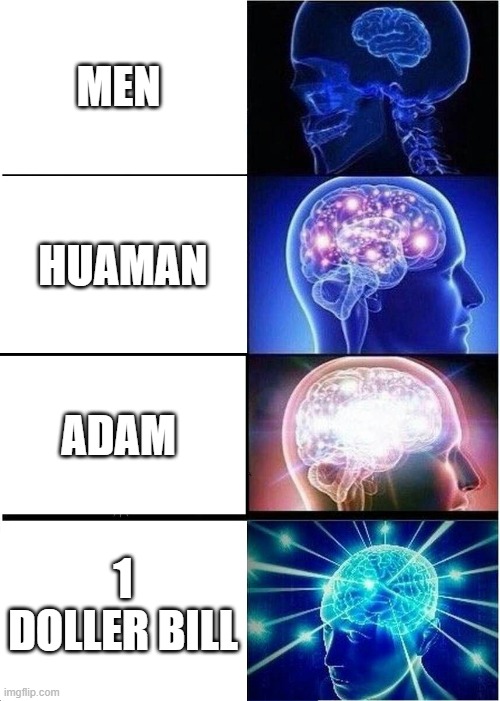 many mamy thingd | MEN; HUAMAN; ADAM; 1 DOLLER BILL | image tagged in memes,expanding brain | made w/ Imgflip meme maker