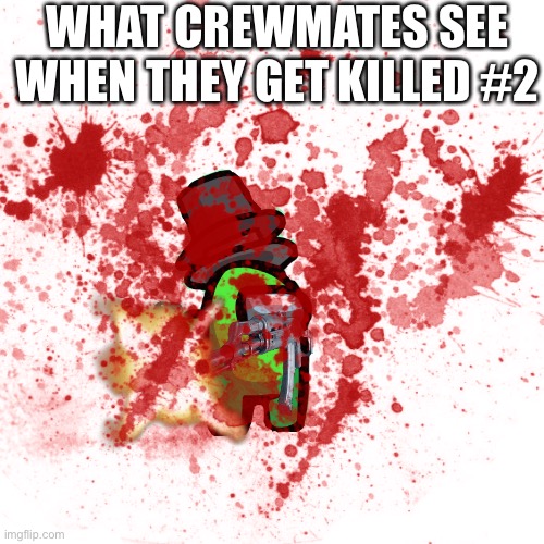 WHAT CREWMATES SEE WHEN THEY GET KILLED #2 | image tagged in funny | made w/ Imgflip meme maker