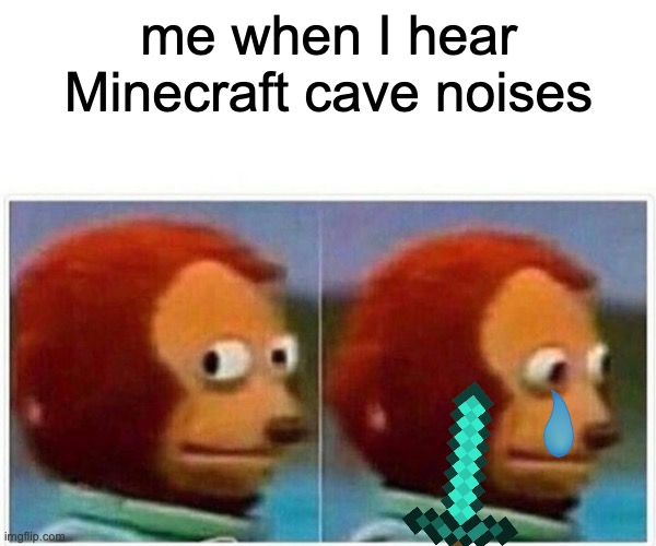 they be sounding like a horror game | me when I hear Minecraft cave noises | image tagged in memes | made w/ Imgflip meme maker