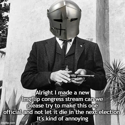 RMK takes matter into his own hands | Alright I made a new Imgflip congress stream can we please try to make this one official and not let it die in the next election 
It's kind of annoying | made w/ Imgflip meme maker
