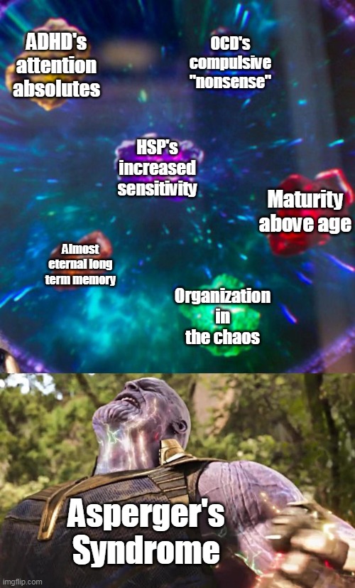 Thanos Infinity Stones | ADHD's attention absolutes; OCD's compulsive "nonsense"; HSP's increased sensitivity; Maturity above age; Almost eternal long term memory; Organization in the chaos; Asperger's Syndrome | image tagged in thanos infinity stones | made w/ Imgflip meme maker