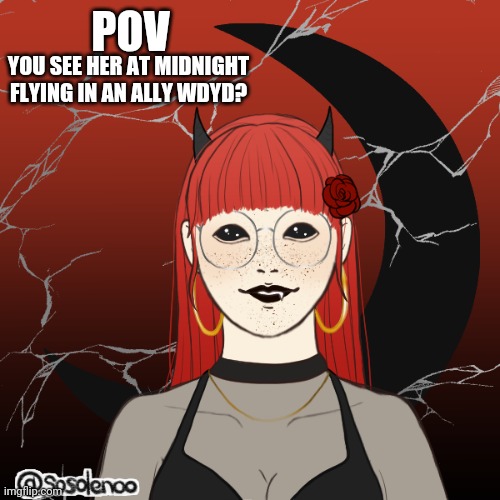 She's a demon | POV; YOU SEE HER AT MIDNIGHT FLYING IN AN ALLY WDYD? | made w/ Imgflip meme maker