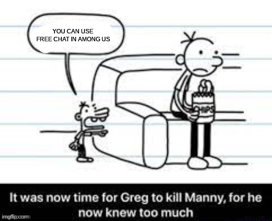 Manny knew too much | YOU CAN USE FREE CHAT IN AMONG US | image tagged in manny knew too much | made w/ Imgflip meme maker