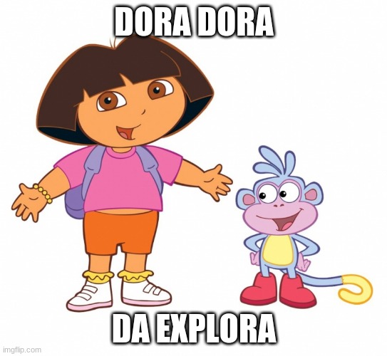 Dora the Explorer  | DORA DORA; DA EXPLORA | image tagged in dora the explorer | made w/ Imgflip meme maker