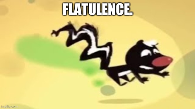 flatulence. | FLATULENCE. | image tagged in skunk | made w/ Imgflip meme maker