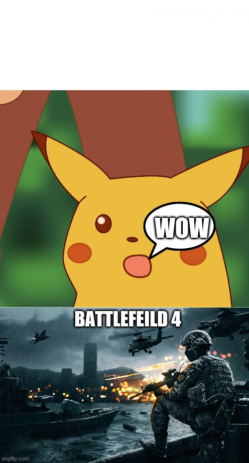 WOW; BATTLEFEILD 4 | image tagged in surprised pikachu high quality | made w/ Imgflip meme maker