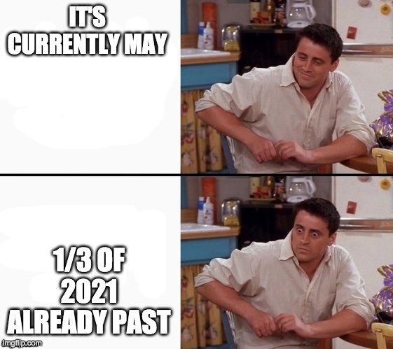 Comprehending Joey | IT'S CURRENTLY MAY; 1/3 OF 2021 ALREADY PAST | image tagged in comprehending joey | made w/ Imgflip meme maker