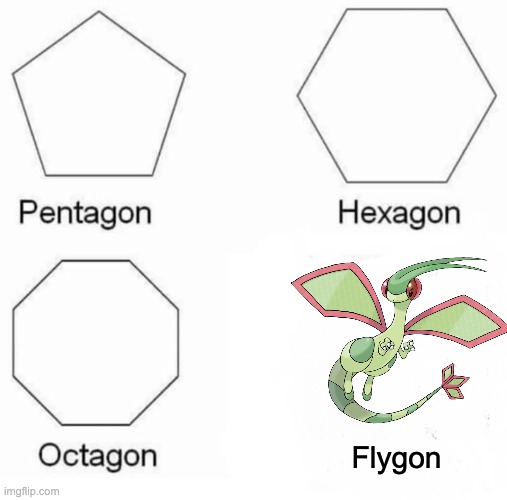 Pentagon Hexagon Octagon Meme | Flygon | image tagged in memes,pentagon hexagon octagon,pokemon | made w/ Imgflip meme maker
