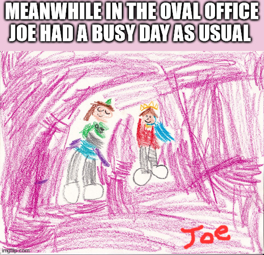 Joe busy at work | MEANWHILE IN THE OVAL OFFICE JOE HAD A BUSY DAY AS USUAL | made w/ Imgflip meme maker