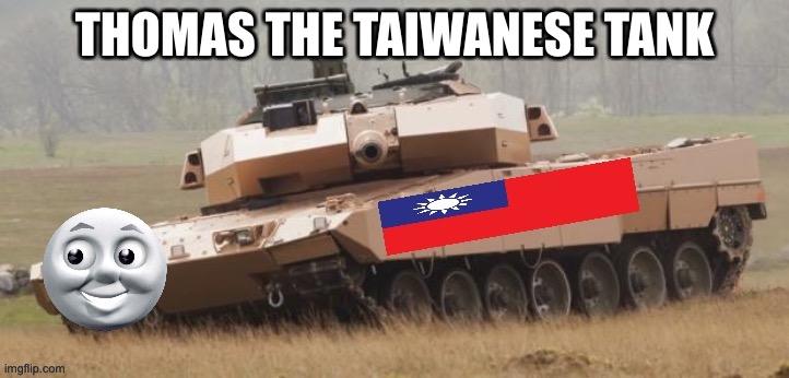 THE ULTIMATE WEAPON | THOMAS THE TAIWANESE TANK | image tagged in thomas the tank engine,taiwan,tank | made w/ Imgflip meme maker