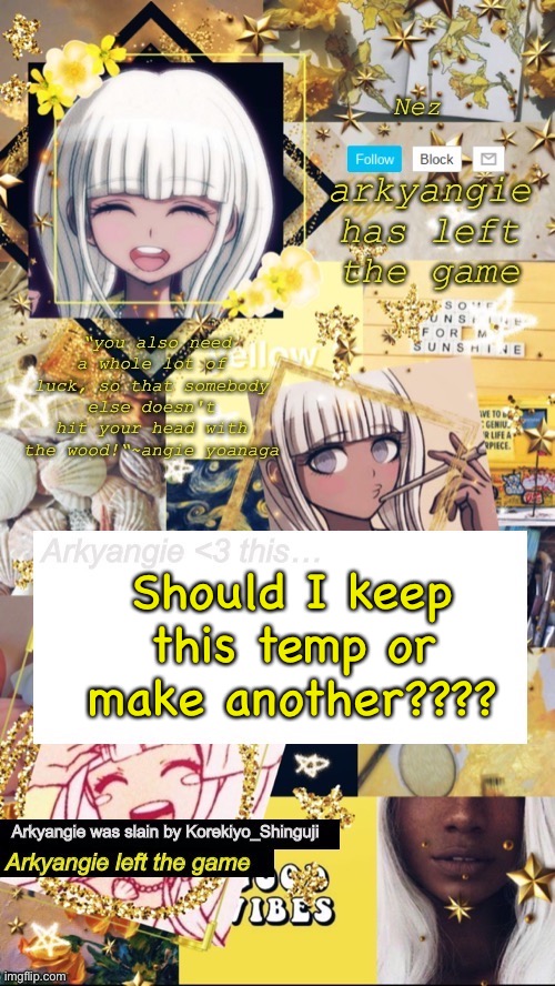 And what danganronpa character should it be on (gorls ploos ✋) | Should I keep this temp or make another???? | image tagged in e | made w/ Imgflip meme maker