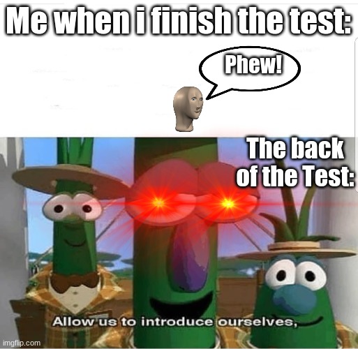 Allow us to introduce ourselves | Me when i finish the test:; Phew! The back of the Test: | image tagged in allow us to introduce ourselves | made w/ Imgflip meme maker