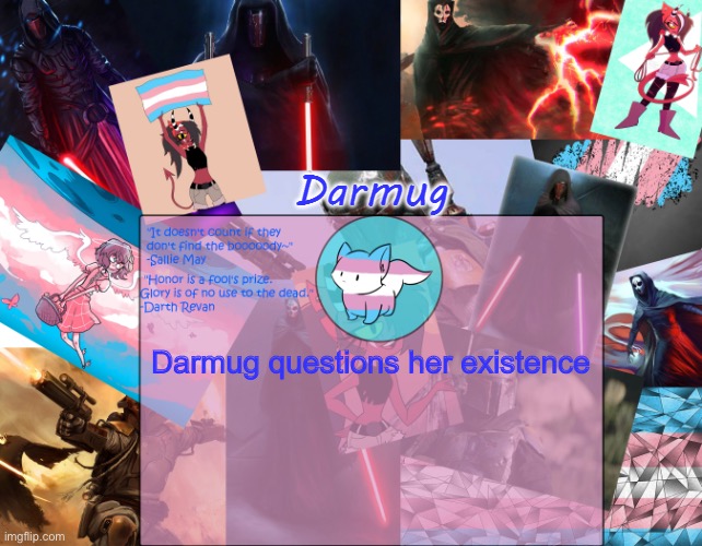 Darmug's announcement template | Darmug questions her existence | image tagged in darmug's announcement template | made w/ Imgflip meme maker