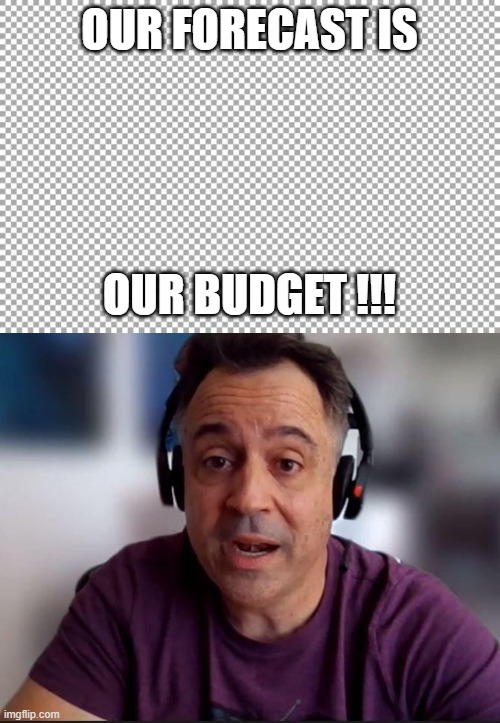 Forecast | OUR FORECAST IS; OUR BUDGET !!! | image tagged in free | made w/ Imgflip meme maker