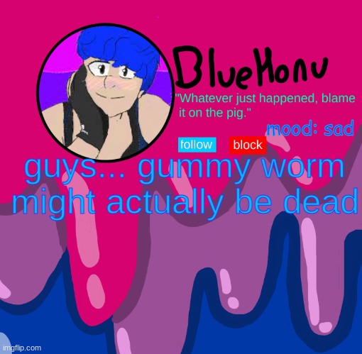 bluehonu announcement temp | mood: sad; guys... gummy worm might actually be dead | image tagged in bluehonu announcement temp | made w/ Imgflip meme maker