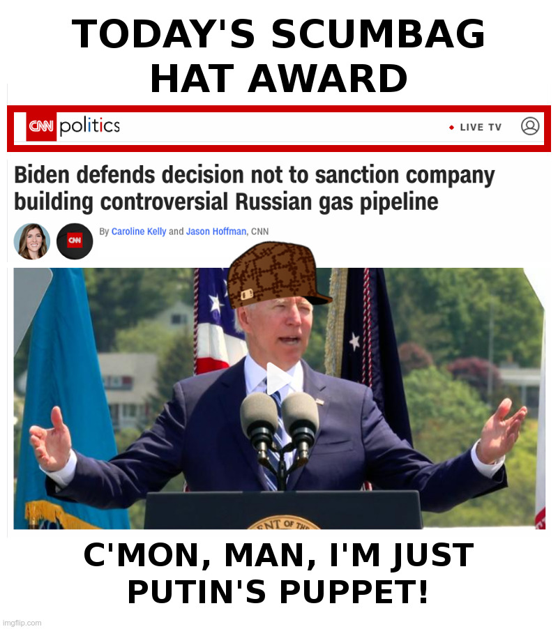 Today's Scumbag Hat Award | image tagged in cmon man,joe biden,putin,pipeline,puppet,putins puppet | made w/ Imgflip meme maker