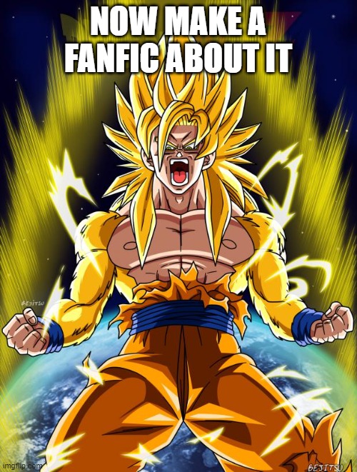 Goku | NOW MAKE A FANFIC ABOUT IT | image tagged in goku | made w/ Imgflip meme maker