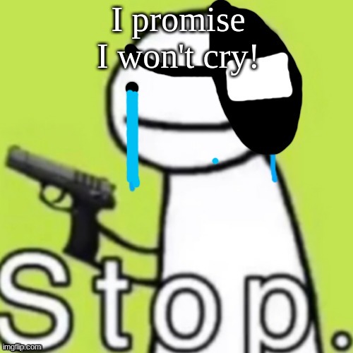 I promise I won't cry! | made w/ Imgflip meme maker