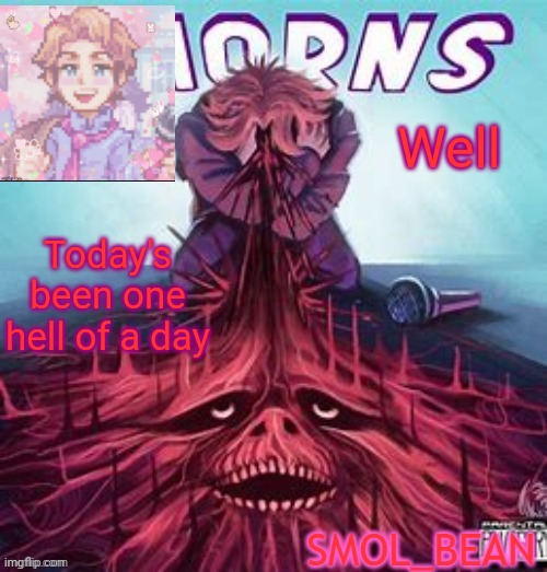 Sayori's Senpai Temp | Well; Today's been one hell of a day | image tagged in sayori's senpai temp | made w/ Imgflip meme maker