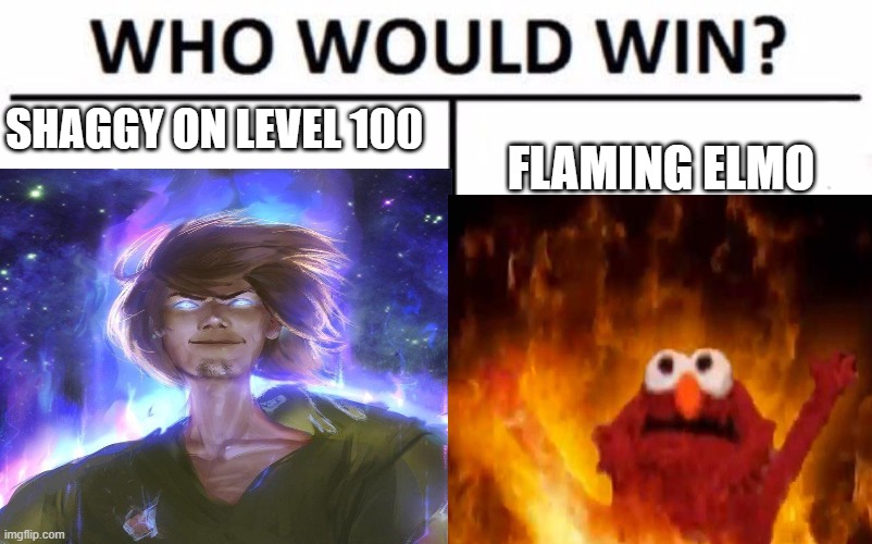 Who Would Win |  SHAGGY ON LEVEL 100; FLAMING ELMO | image tagged in funny,elmo,shaggy | made w/ Imgflip meme maker