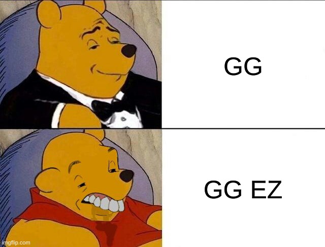 Tuxedo Winnie the Pooh grossed reverse | GG; GG EZ | image tagged in tuxedo winnie the pooh grossed reverse | made w/ Imgflip meme maker