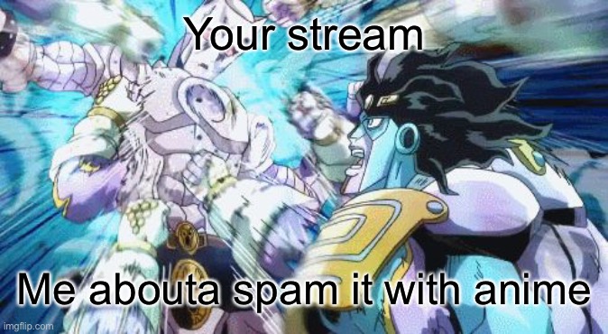 I hate anmie | Your stream; Me abouta spam it with anime | image tagged in s,emke | made w/ Imgflip meme maker