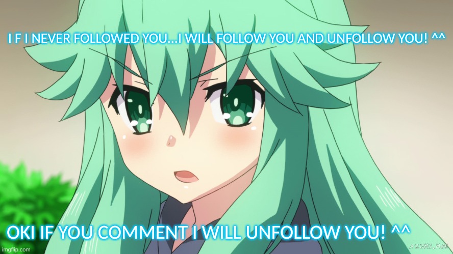 ^^ | I F I NEVER FOLLOWED YOU...I WILL FOLLOW YOU AND UNFOLLOW YOU! ^^; OKI IF YOU COMMENT I WILL UNFOLLOW YOU! ^^ | image tagged in anime,unfollow | made w/ Imgflip meme maker