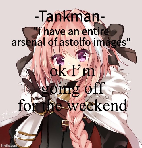 tankman astolfo template | ok I’m going off for the weekend | image tagged in tankman astolfo template | made w/ Imgflip meme maker