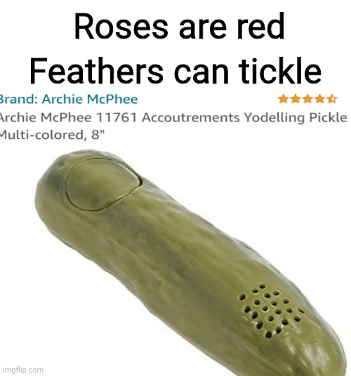 Ill take your entire stock | Roses are red; Feathers can tickle | image tagged in pickle,roses are red,amazon,funny,product,yodelling pickle | made w/ Imgflip meme maker