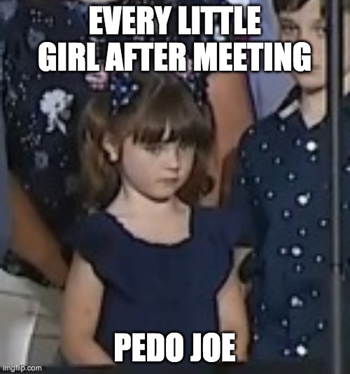 EVERY LITTLE GIRL AFTER MEETING PEDO JOE | made w/ Imgflip meme maker
