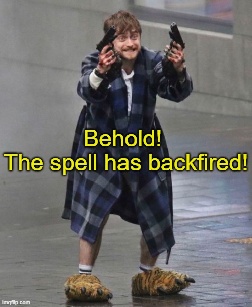 . | Behold! 
The spell has backfired! | made w/ Imgflip meme maker