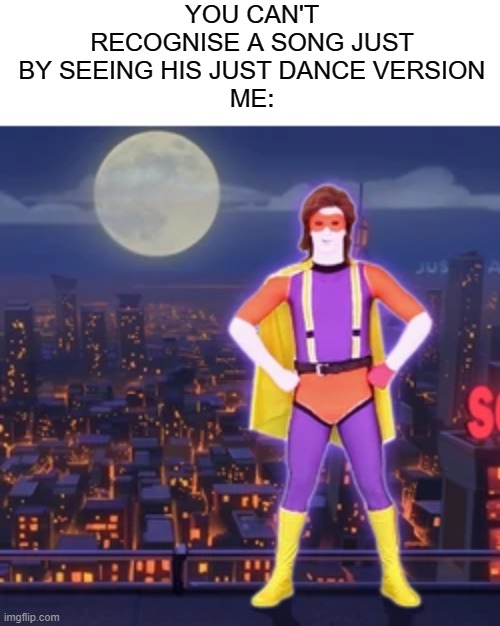 Rick-Roll man | YOU CAN'T RECOGNISE A SONG JUST BY SEEING HIS JUST DANCE VERSION
ME: | image tagged in just dance,rickroll | made w/ Imgflip meme maker