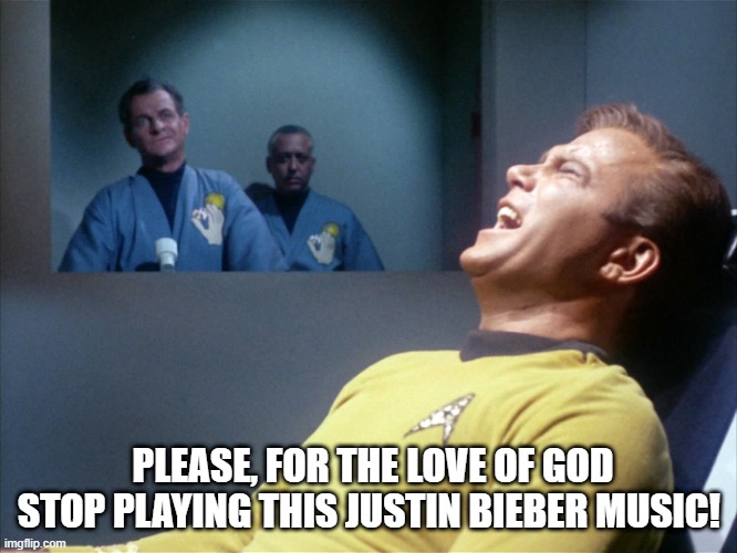 The Agony | PLEASE, FOR THE LOVE OF GOD STOP PLAYING THIS JUSTIN BIEBER MUSIC! | image tagged in captain kirk star trek agony | made w/ Imgflip meme maker
