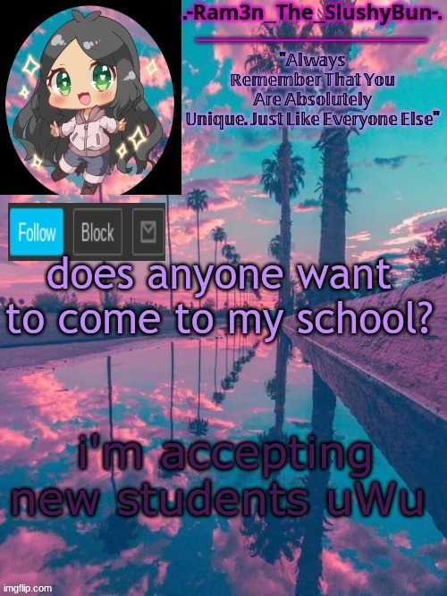 e | does anyone want to come to my school? i'm accepting new students uWu | image tagged in cinna's cool template uwu | made w/ Imgflip meme maker