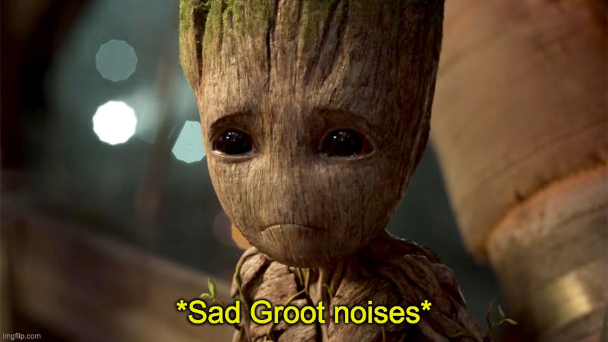 *Sad Groot noises* | made w/ Imgflip meme maker