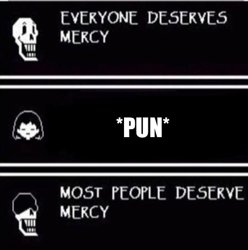 mercy undertale | *PUN* | image tagged in mercy undertale | made w/ Imgflip meme maker