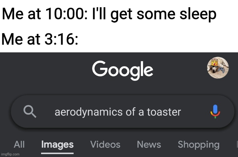Why do I do this | Me at 10:00: I'll get some sleep; Me at 3:16: | image tagged in toaster | made w/ Imgflip meme maker