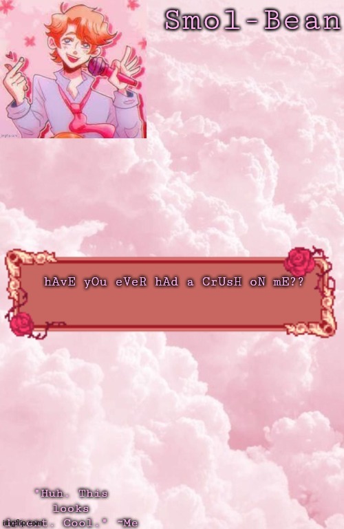 Aesthetic Temp cool | hAvE yOu eVeR hAd a CrUsH oN mE?? | image tagged in aesthetic temp cool | made w/ Imgflip meme maker