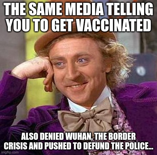 Trump Was Always Right | THE SAME MEDIA TELLING YOU TO GET VACCINATED; ALSO DENIED WUHAN, THE BORDER CRISIS AND PUSHED TO DEFUND THE POLICE... | image tagged in trump was right,corrupt media,criminal leftists | made w/ Imgflip meme maker