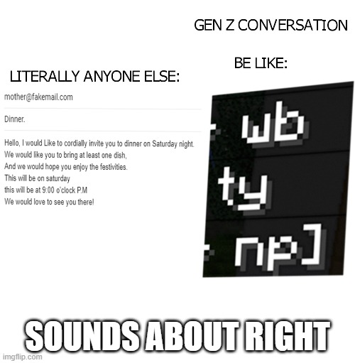 Conversations | SOUNDS ABOUT RIGHT | image tagged in gen z,boomers,conversation,talking,meme,memes | made w/ Imgflip meme maker